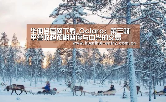 华体会官网下载_Oclaro:第三财季营收超预期暂停与中兴的交易(图3) 华体会体育app下载