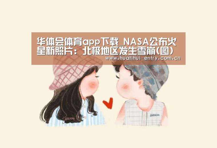 华体会体育app下载_NASA公布火星新照片:北极地区发生雪崩(图)(图2) 华体会官方平台