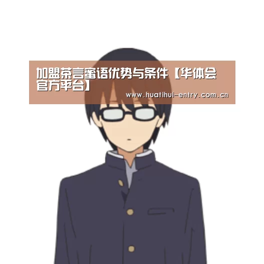 加盟茶言蜜语优势与条件【华体会官方平台】(图2) 华体会官网下载