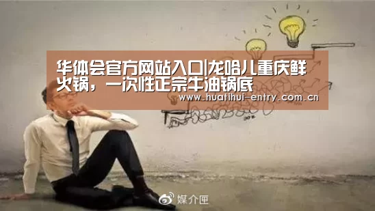 华体会官方网站入口|龙哈儿重庆鲜火锅,一次性正宗牛油锅底(图4) 华体会体育app下载
