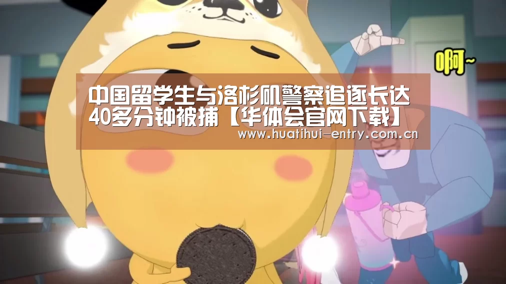 中国留学生与洛杉矶警察追逐长达40多分钟被捕【华体会官网下载】(图3) 华体会官方平台