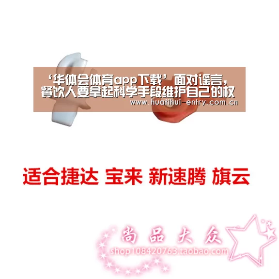 ‘华体会体育app下载’面对谣言,餐饮人要拿起科学手段维护自己的权益(图1) 华体会官网下载