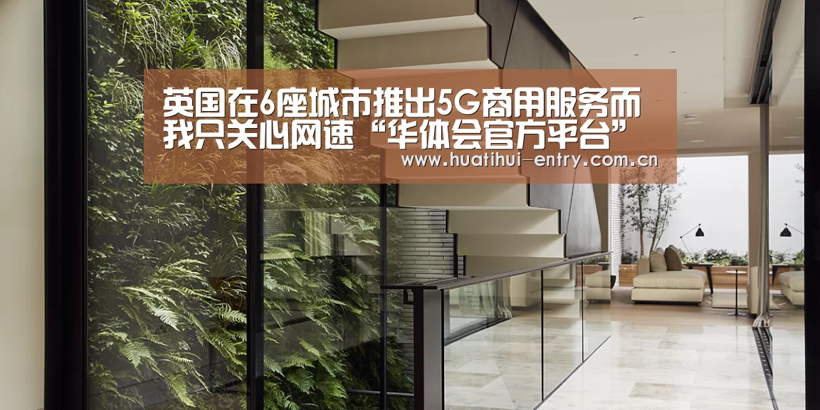 英国在6座城市推出5G商用服务而我只关心网速“华体会官方平台”(图2) 华体会官方平台