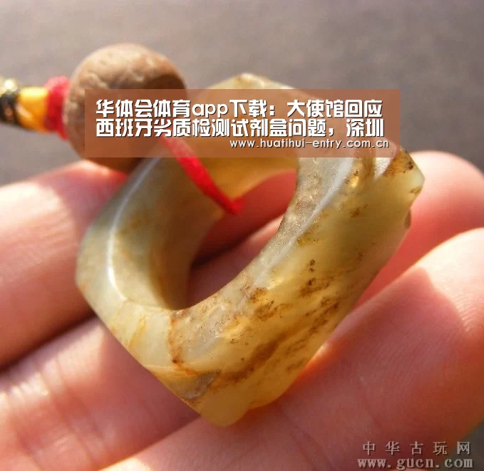 华体会体育app下载:大使馆回应西班牙劣质检测试剂盒问题,深圳对易瑞生物启动核查(图2) 华体会官网下载